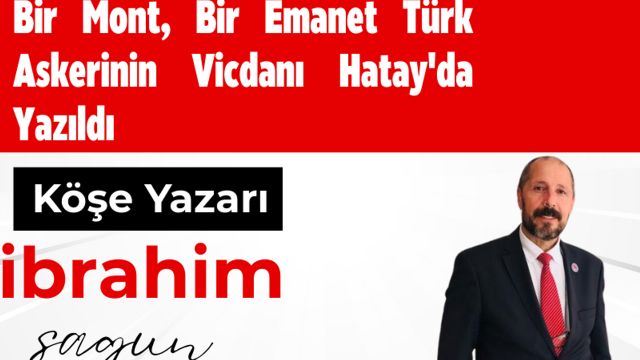 Bir Mont, Bir Emanet Türk Askerinin Vicdanı Hatay'da Yazıldı İbrahim Sagun