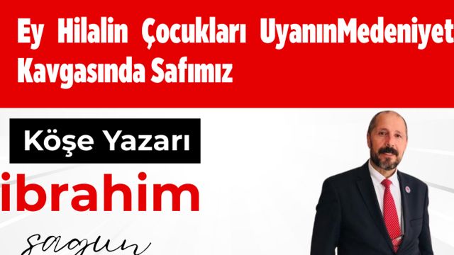 Ey Hilalin Çocukları Uyanın Medeniyet Kavgasında Safımız İbrahim Sagun