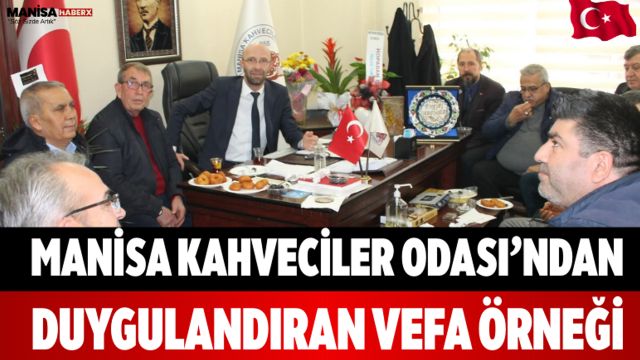 Manisa Kahveciler Odası’ndan Duygulandıran Vefa Örneği