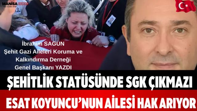 Şehitlik Statüsünde SGK Çıkmazı Esat Koyuncu’nun Ailesi Hak Arıyor