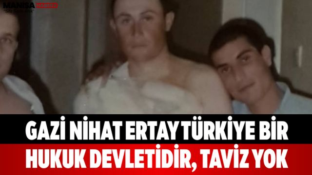 Gazi Nihat Ertay Türkiye Bir Hukuk Devletidir, Taviz Yok