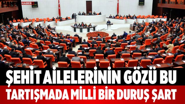 Şehit Ailelerinin Gözü Bu Tartışmada Milli Bir Duruş Şart!