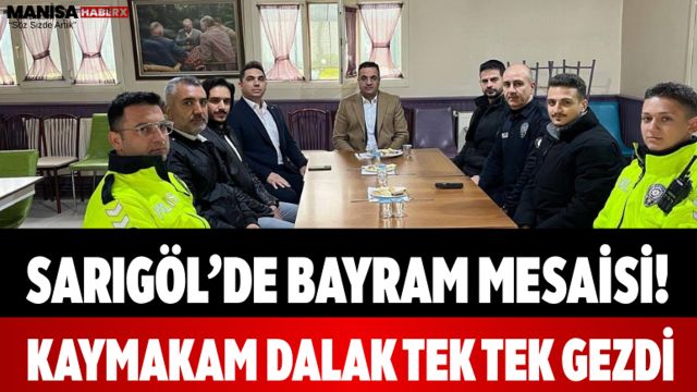 Sarıgöl’de Bayram Mesaisi! Kaymakam Dalak Tek Tek Gezdi