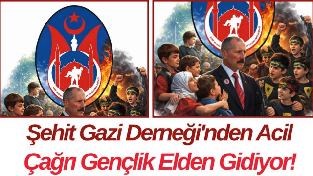 Şehit Gazi Derneği'nden Acil Çağrı Gençlik Elden Gidiyor!