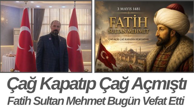 Çağ Kapatıp Çağ Açmıştı Fatih Sultan Mehmet Bugün Vefat Etti