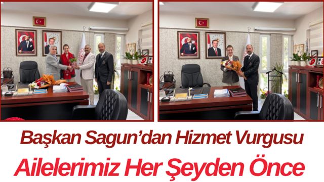 Başkan Sagun’dan Hizmet Vurgusu Ailelerimiz Her Şeyden Önce