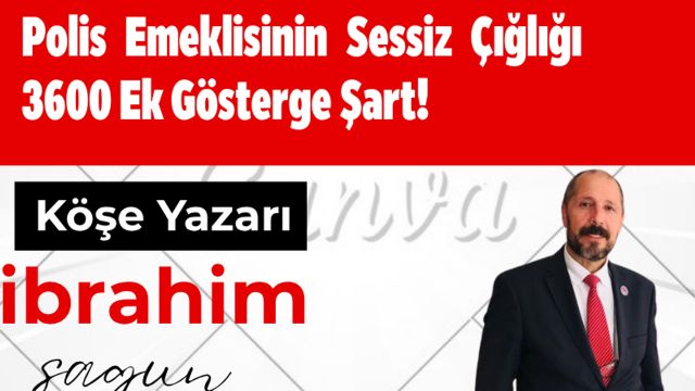 Polis Emeklisinin Sessiz Çığlığı: 3600 Ek Gösterge Şart! İbrahim Sagun