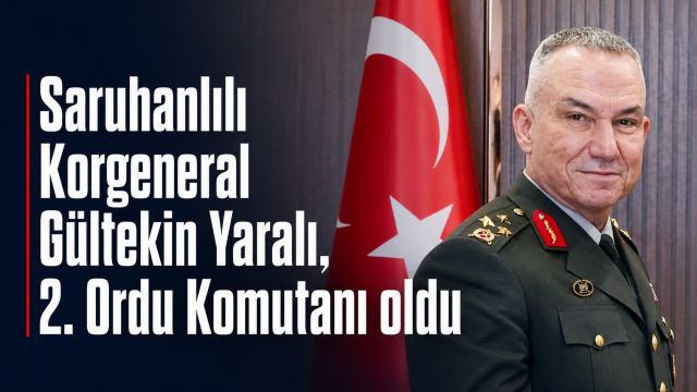 Saruhanlılı Korgeneral Gültekin Yaralı, 2. Ordu Komutanı oldu