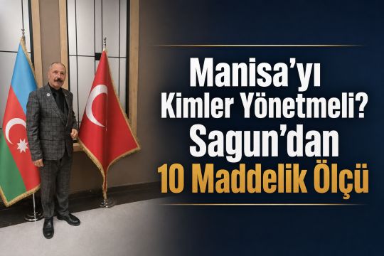 Manisa’yı Kimler Yönetmeli? Sagun’dan 10 Maddelik Ölçü
