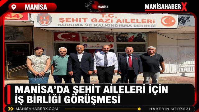Manisa’da Şehit Aileleri İçin İş Birliği Görüşmesi